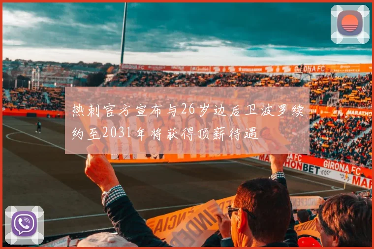 热刺官方宣布与26岁边后卫波罗续约至2031年将获得顶薪待遇