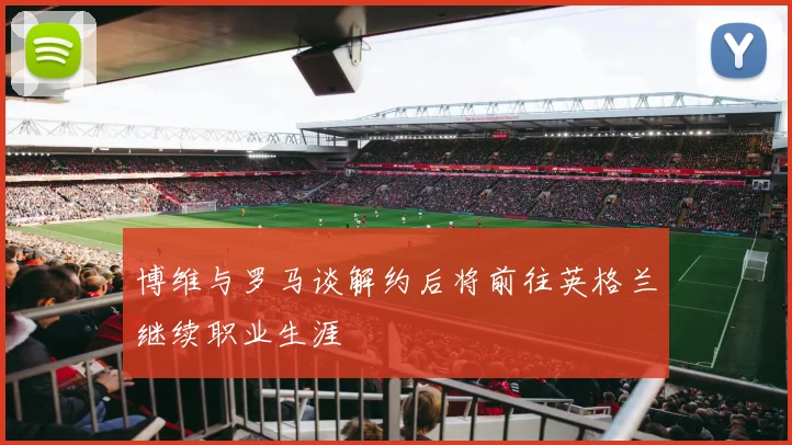 博维与罗马谈解约后将前往英格兰继续职业生涯